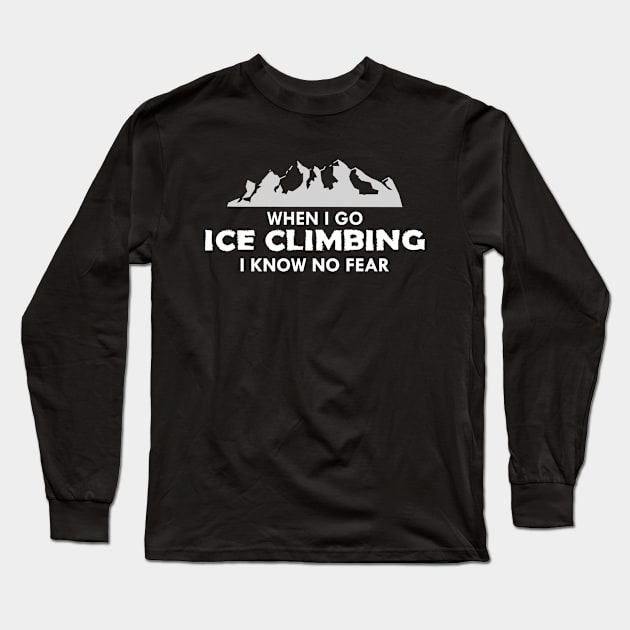 Ice Climber - When I go ice climbing I know no fear Long Sleeve T-Shirt by KC Happy Shop